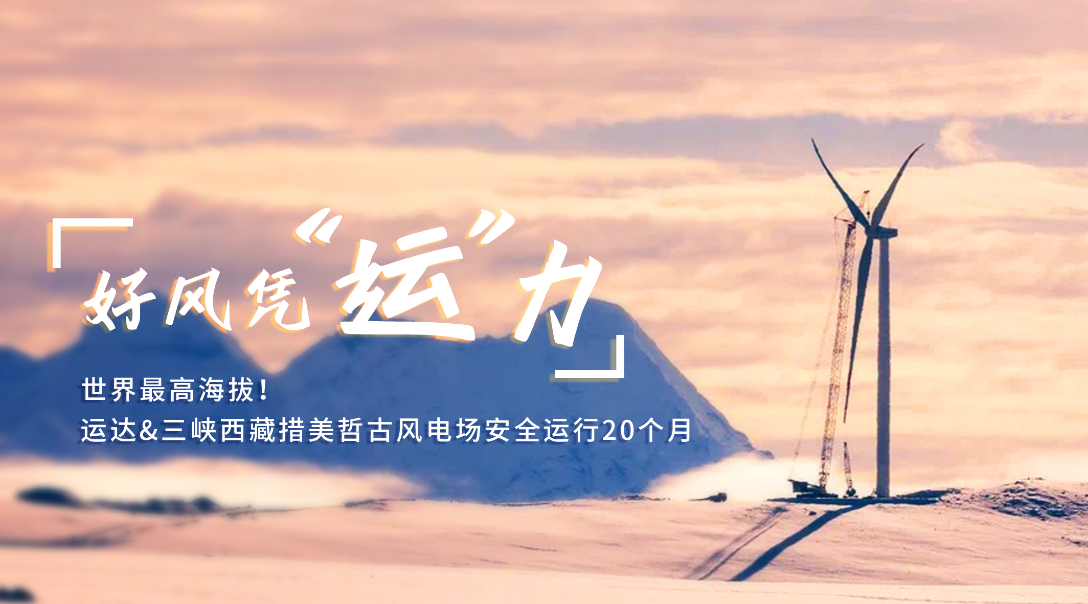 【好风凭“运”力】天下最高海拔！万利官网/三峡西藏措美哲古风电场清静运行20个月
